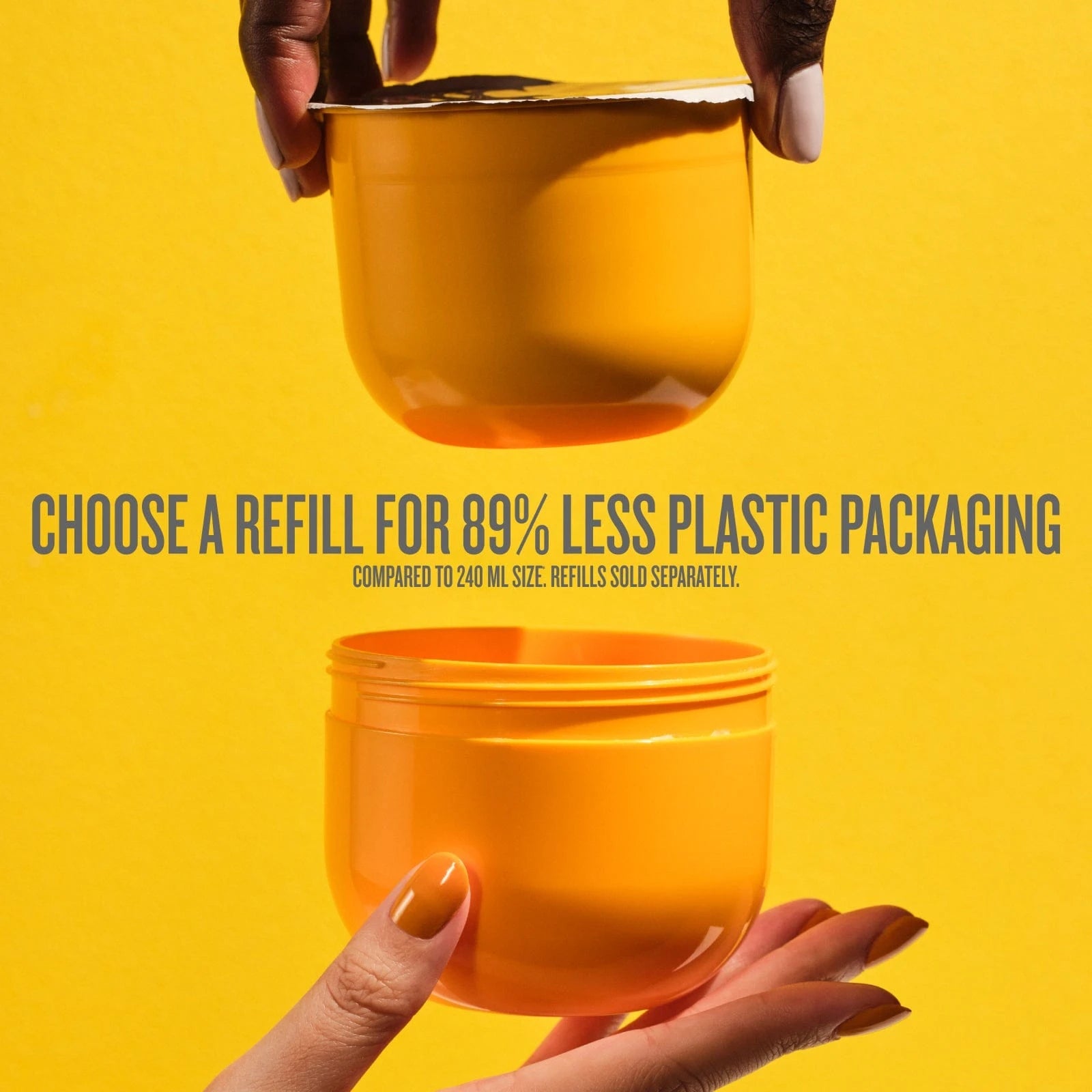 choose a refill 89% less plastic packaging compared to 240ml size. refills sold separately.